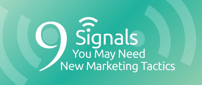 9 Signals You May Need New Marketing Tactics